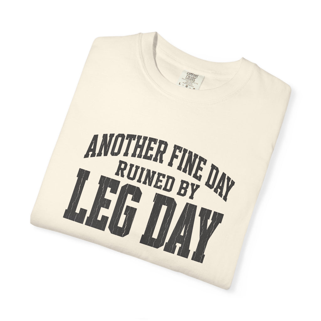 Leg Day T-Shirt — "Another Fine Day Ruined by Leg Day" Gym Tee