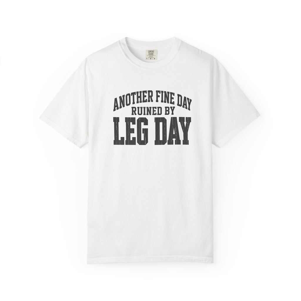 Leg Day T-Shirt — "Another Fine Day Ruined by Leg Day" Gym Tee
